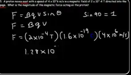 Example 5: proton with v = 4 × 10⁶ m/s east, B = 2 × 10⁻⁴ T into the page. F = BqvSin90 = (2×10⁻⁴)(1.6×10⁻¹⁹)(4×10⁶) = 1.28 × 10⁻¹⁶ N.