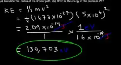 Example 6b: KE = ½mv² = ½ × (1.673 × 10⁻²⁷)(5 × 10⁶)² = 2.09 × 10⁻¹⁴ J. Convert: × (1 eV / 1.6 × 10⁻¹⁹ J) = 130,703 eV.