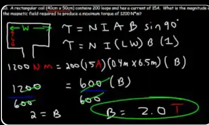 Example 10: rectangular coil, 200 loops, 15 A, area = 0.4 m × 0.5 m, max torque required = 1200 N·m. Solve τ = NIAB → 1200 = 200·15·(0.4·0.5)·B → 1200 = 600·B → B = 2.0 T.
